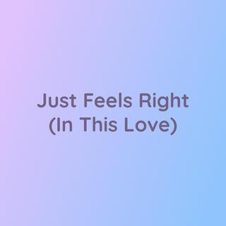 Just Feels Right (In This Love)