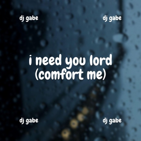 i need you lord (comfort me)