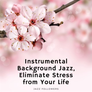 Instrumental Background Jazz, Eliminate Stress from Your Life