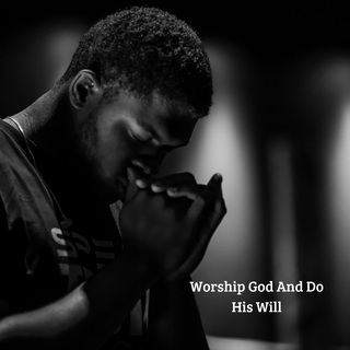 Worship God And Do His Will