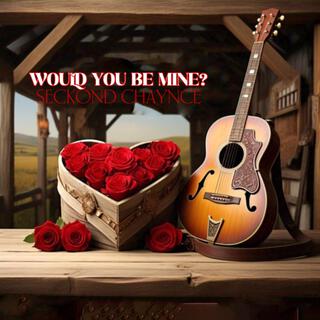 WOULD YOU BE MINE