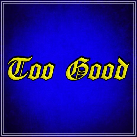 Too Good | Boomplay Music