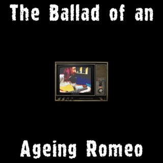 The Ballad of an Ageing Romeo