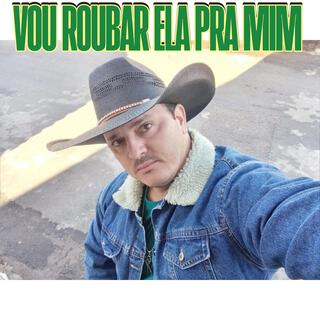 Vou Roubar Ela Pra Mim