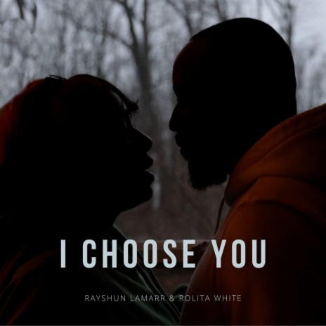 I CHOOSE YOU ft. RAYSHUN LAMARR & ROLITA WHITE | Boomplay Music
