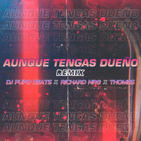 Aunque Tengas Dueño (Remix) ft. Richard NRG & Thombs | Boomplay Music