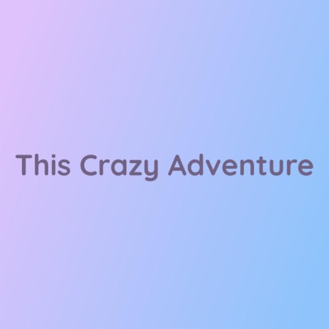 This Crazy Adventure | Boomplay Music