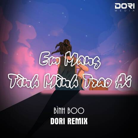 Em Mang Tình Mình Trao Ai (DORI Remix) ft. Bình Boo | Boomplay Music