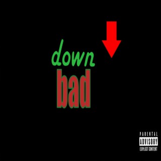down bad