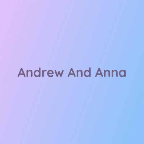 Andrew And Anna | Boomplay Music