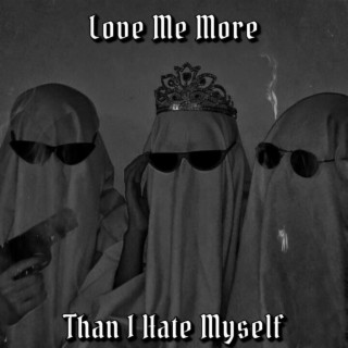 Love Me More Than I Hate Myself