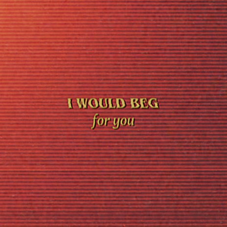 i would beg for you | Boomplay Music