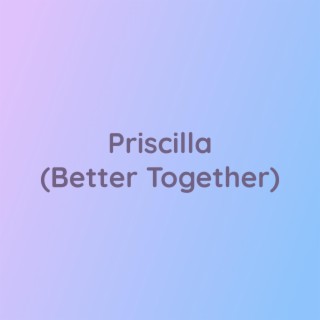 Priscilla (Better Together)