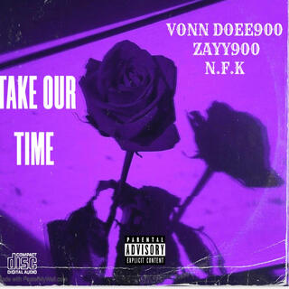 TAKE OUR TIME (W/ ZAYY900 & NFK)