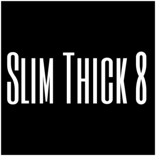 Slim Thick 8