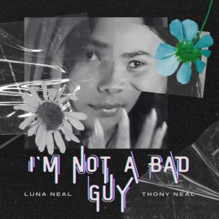 I'm Not a Bad Guy ft. Luna Neal lyrics | Boomplay Music