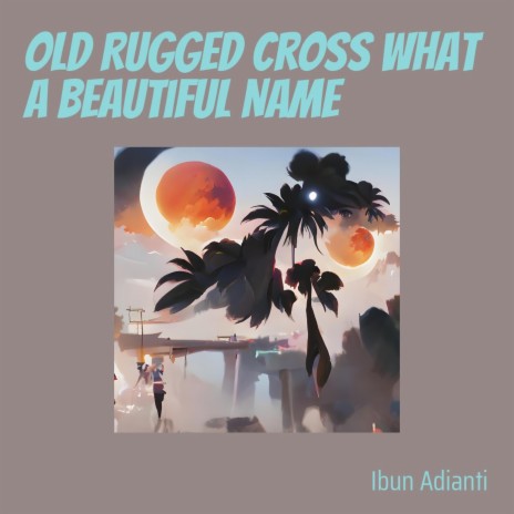 Old Rugged Cross What a Beautiful Name | Boomplay Music