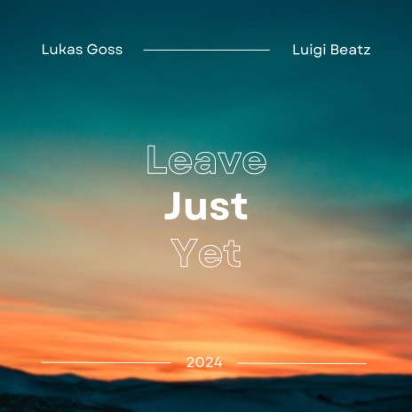Leave Just Yet ft. Luigi Beatz
