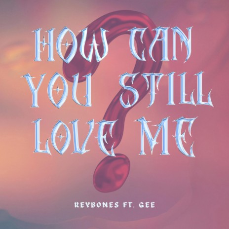 How can you still love me ft. gee. | Boomplay Music