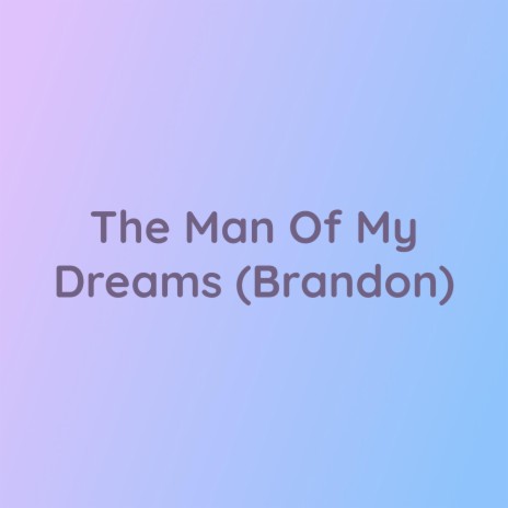 The Man Of My Dreams (Brandon) | Boomplay Music