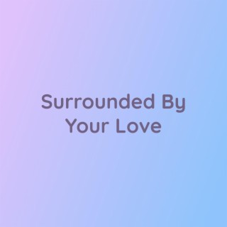 Surrounded By Your Love