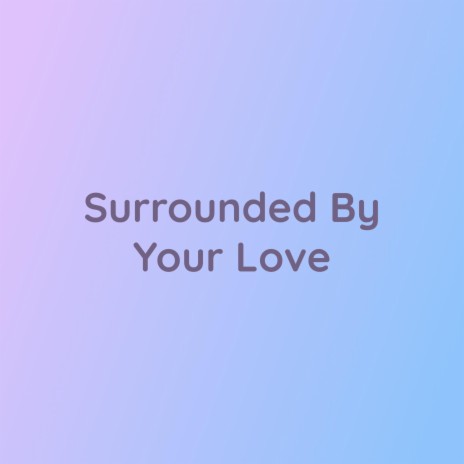 Surrounded By Your Love | Boomplay Music