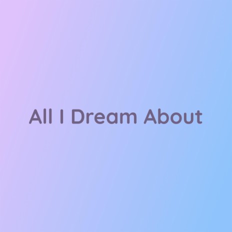 All I Dream About | Boomplay Music