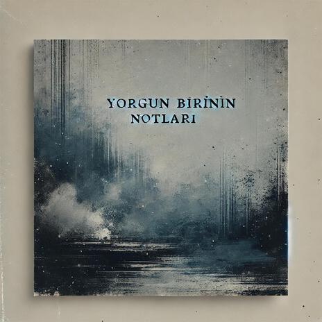 Yorgun Birinin Notları | Boomplay Music