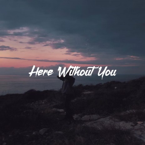 Here Without You
