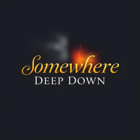 Somewhere Deep Down | Boomplay Music