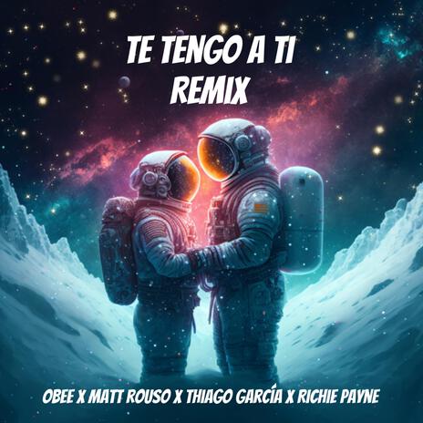 Te Tengo A Ti (Remix) ft. Matt Rouso, Thiago García & Richie Payne | Boomplay Music