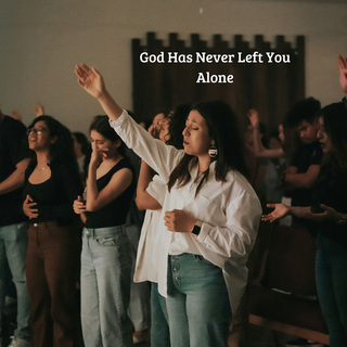 God Has Never Left You Alone