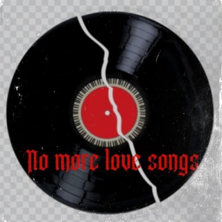 No more love songs