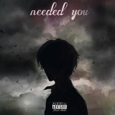 needed you