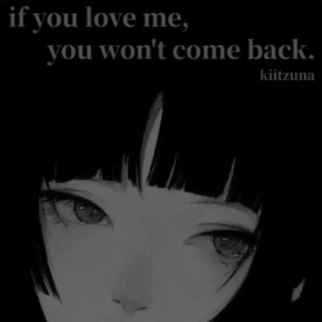 if you love me, you won't come back. | Boomplay Music