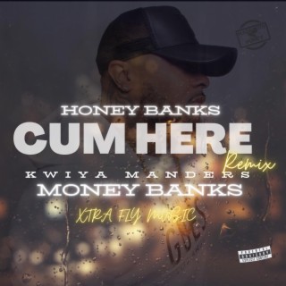 CUM HERE (MEET THE BANKS REMIX)