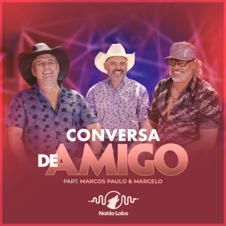 Conversa de Amigo ft. Naldo Lobo & Marcos Paulo & Marcelo | Boomplay Music