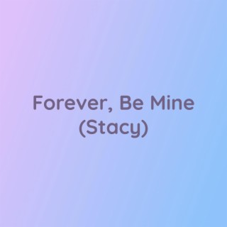 Forever, Be Mine (Stacy)