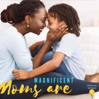 Magnificent (Moms are)