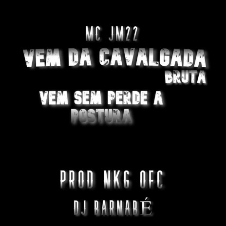 VEM DA CAVALGADA BRUTA VEM SEM PERDER A POSTURA ft. PROD NKG OFC & Dj Barnabé | Boomplay Music