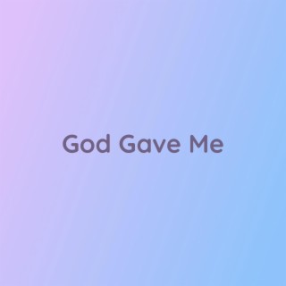 God Gave Me