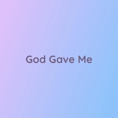 God Gave Me | Boomplay Music