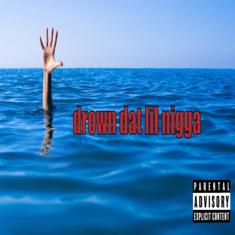 drown dat lil nigga