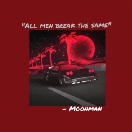 All Men Break The Same (''All Girls Are The Same'' reimagined) | Boomplay Music