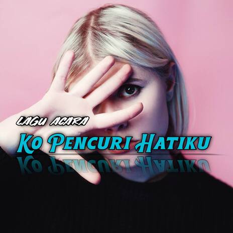 KO PENCURI HATIKU LAGU ACARA | Boomplay Music