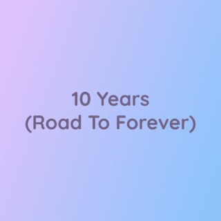 10 Years (Road To Forever)