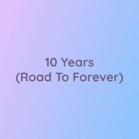 10 Years (Road To Forever) | Boomplay Music