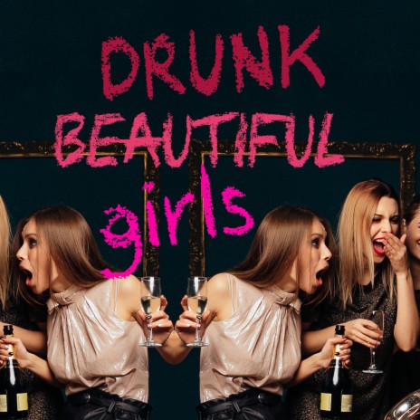 Drunk Beautiful Girls | Boomplay Music