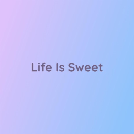 Life is Sweet | Boomplay Music