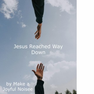Jesus Reached Way Down